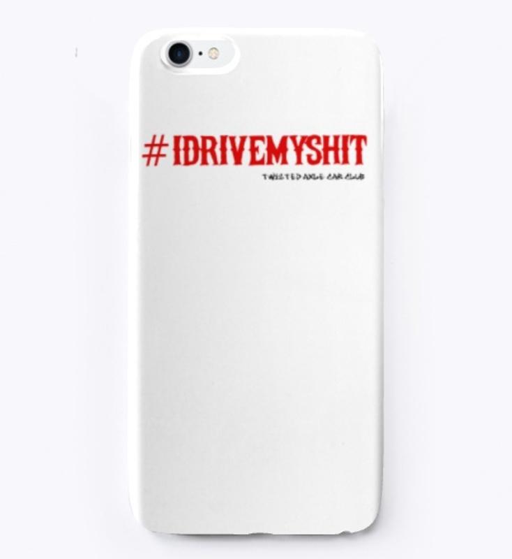 Phone cases and gear: #IDRIVEMYSHIT